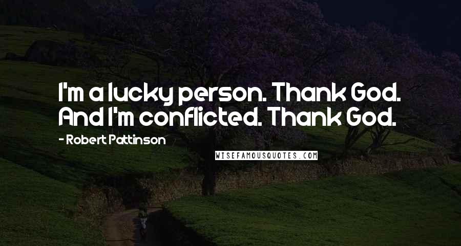 Robert Pattinson Quotes: I'm a lucky person. Thank God. And I'm conflicted. Thank God.