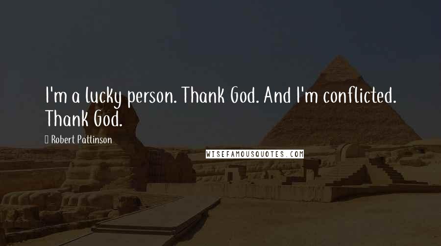 Robert Pattinson Quotes: I'm a lucky person. Thank God. And I'm conflicted. Thank God.