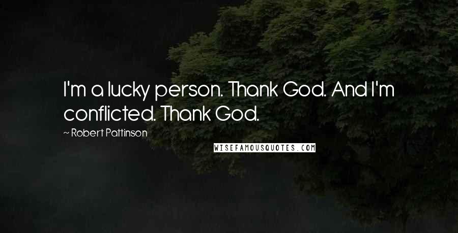 Robert Pattinson Quotes: I'm a lucky person. Thank God. And I'm conflicted. Thank God.