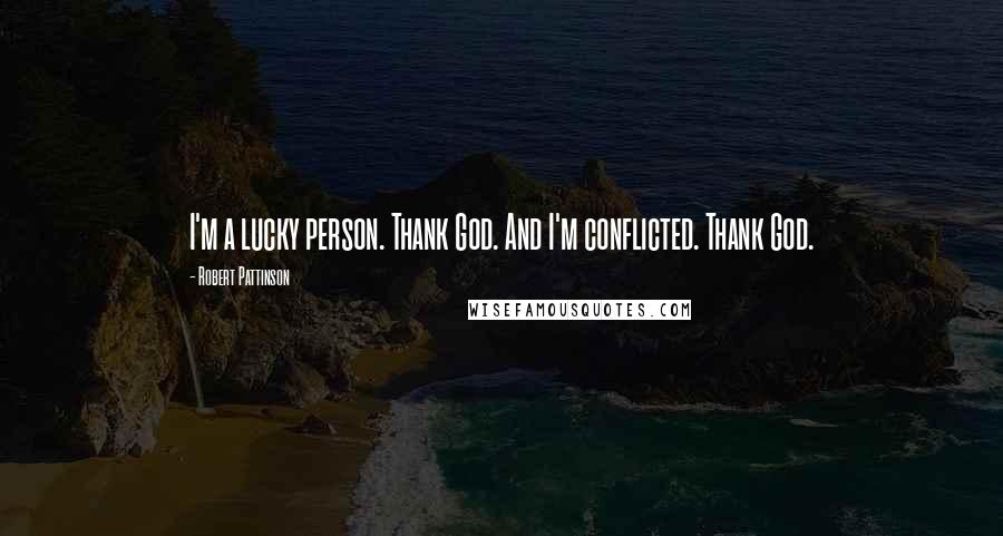 Robert Pattinson Quotes: I'm a lucky person. Thank God. And I'm conflicted. Thank God.