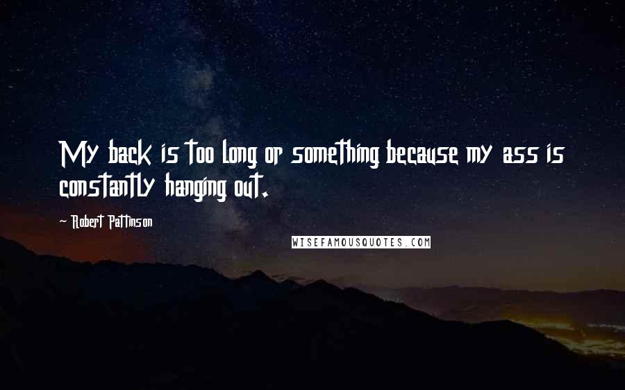 Robert Pattinson Quotes: My back is too long or something because my ass is constantly hanging out.