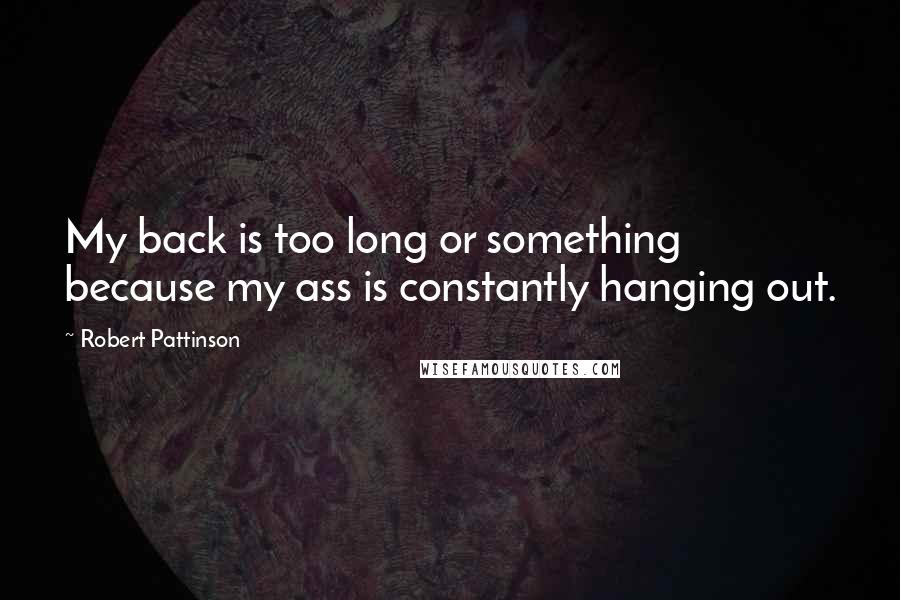 Robert Pattinson Quotes: My back is too long or something because my ass is constantly hanging out.