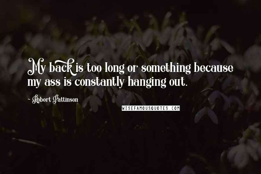 Robert Pattinson Quotes: My back is too long or something because my ass is constantly hanging out.