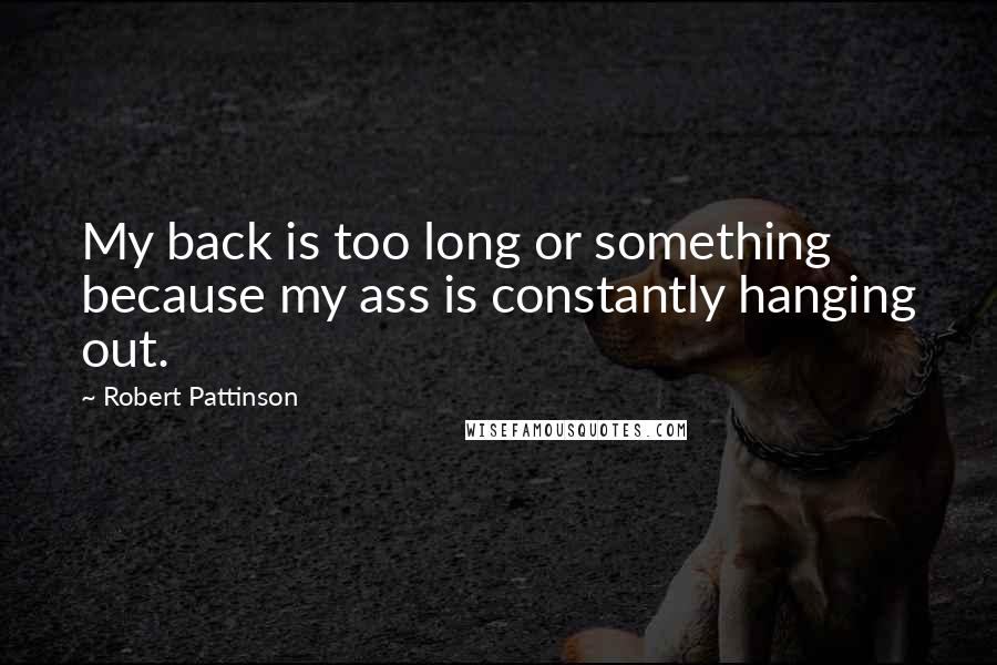 Robert Pattinson Quotes: My back is too long or something because my ass is constantly hanging out.