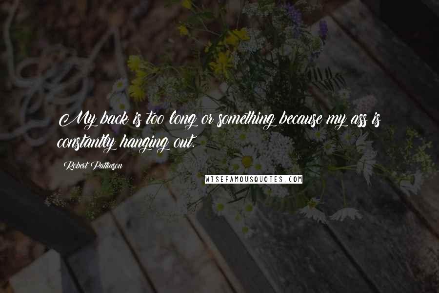 Robert Pattinson Quotes: My back is too long or something because my ass is constantly hanging out.