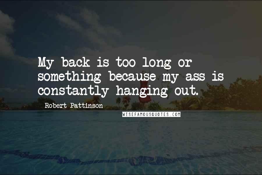Robert Pattinson Quotes: My back is too long or something because my ass is constantly hanging out.