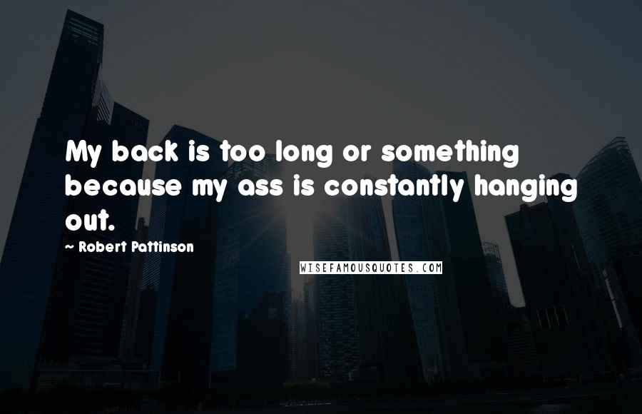 Robert Pattinson Quotes: My back is too long or something because my ass is constantly hanging out.