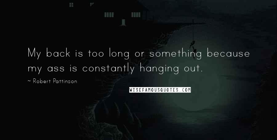 Robert Pattinson Quotes: My back is too long or something because my ass is constantly hanging out.