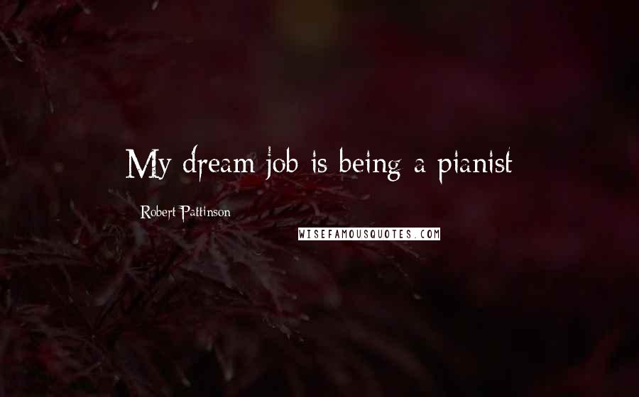 Robert Pattinson Quotes: My dream job is being a pianist