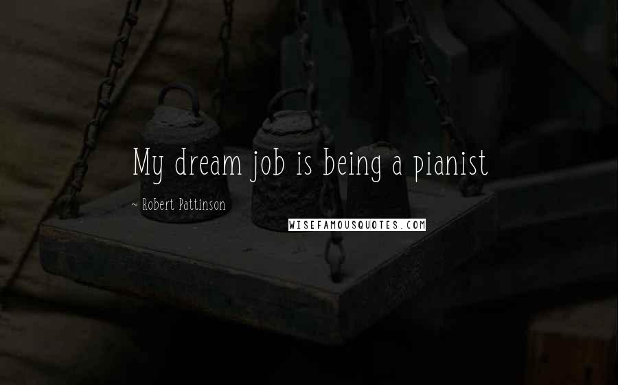 Robert Pattinson Quotes: My dream job is being a pianist