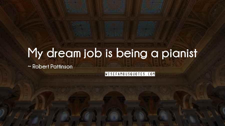 Robert Pattinson Quotes: My dream job is being a pianist