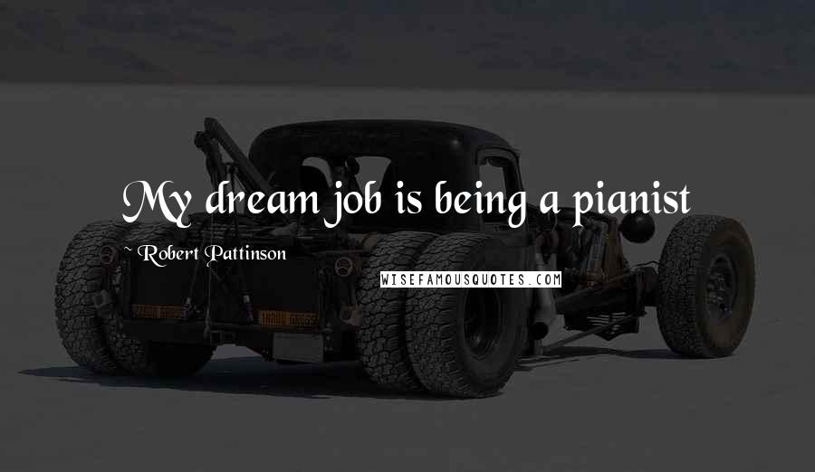 Robert Pattinson Quotes: My dream job is being a pianist