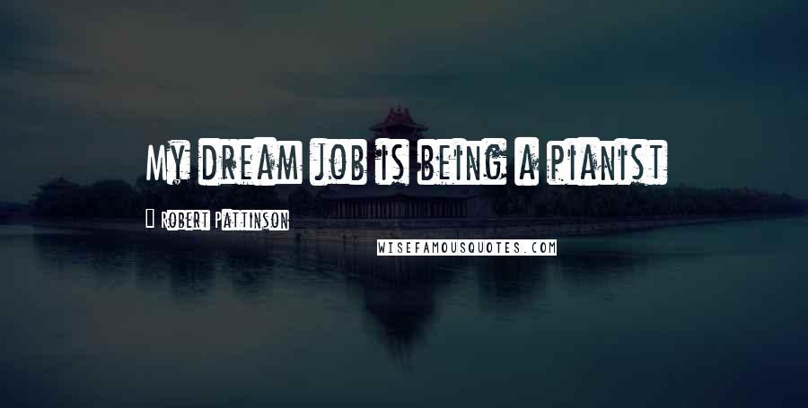 Robert Pattinson Quotes: My dream job is being a pianist