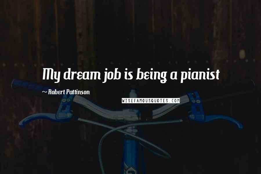 Robert Pattinson Quotes: My dream job is being a pianist
