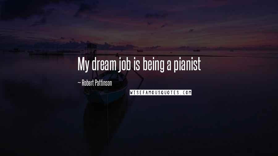 Robert Pattinson Quotes: My dream job is being a pianist