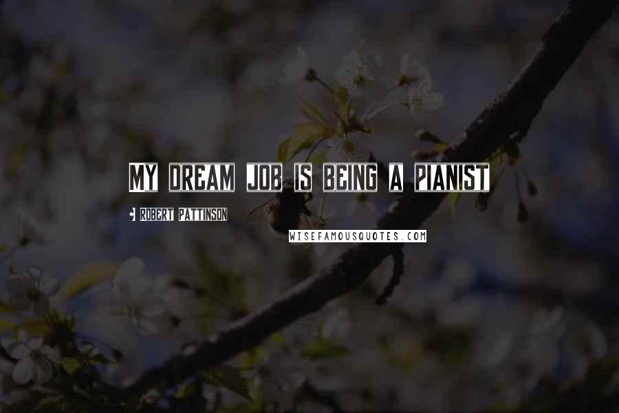 Robert Pattinson Quotes: My dream job is being a pianist