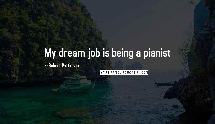 Robert Pattinson Quotes: My dream job is being a pianist