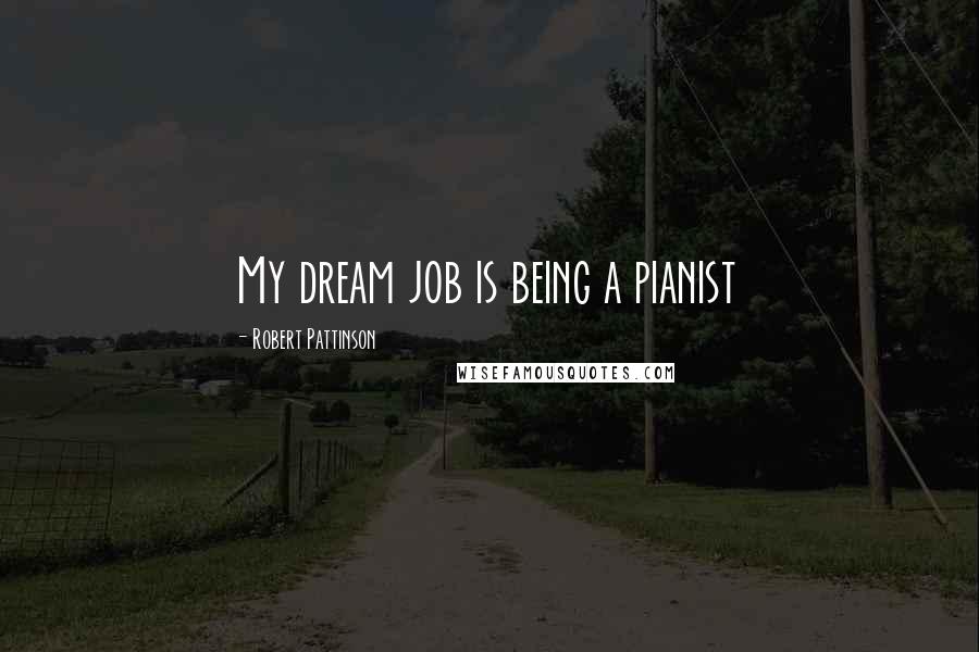 Robert Pattinson Quotes: My dream job is being a pianist
