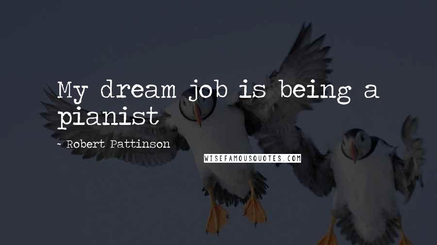Robert Pattinson Quotes: My dream job is being a pianist
