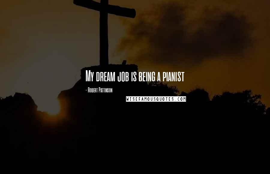 Robert Pattinson Quotes: My dream job is being a pianist