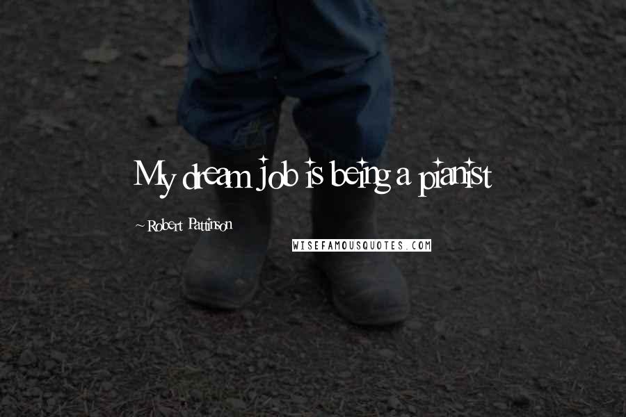 Robert Pattinson Quotes: My dream job is being a pianist