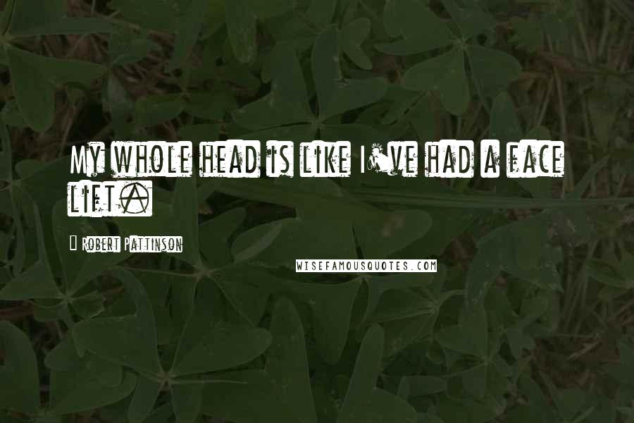 Robert Pattinson Quotes: My whole head is like I've had a face lift.