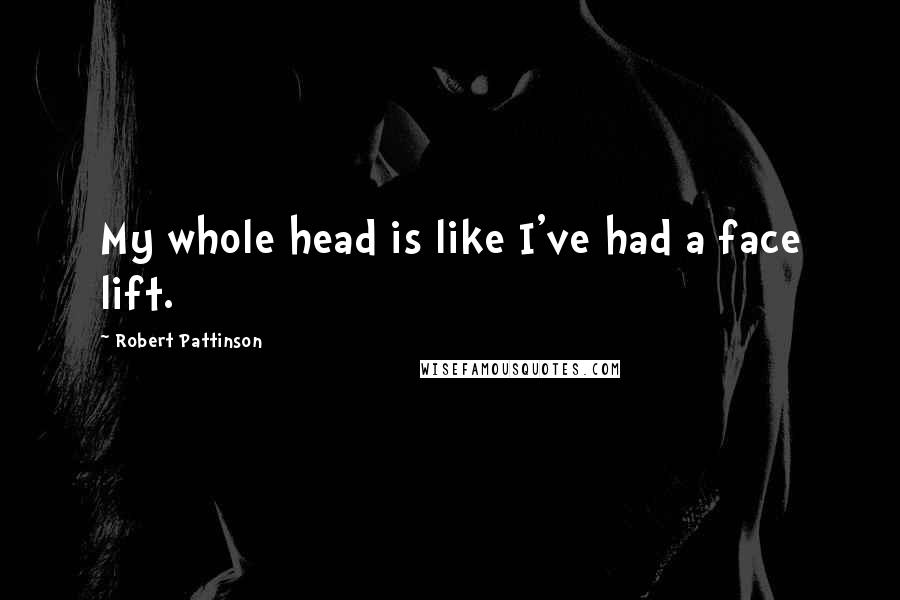 Robert Pattinson Quotes: My whole head is like I've had a face lift.