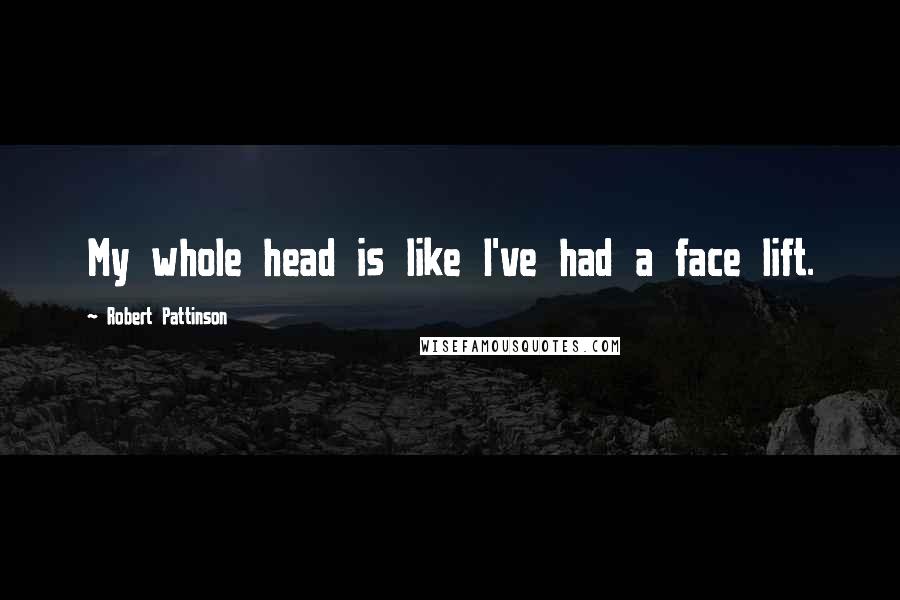 Robert Pattinson Quotes: My whole head is like I've had a face lift.