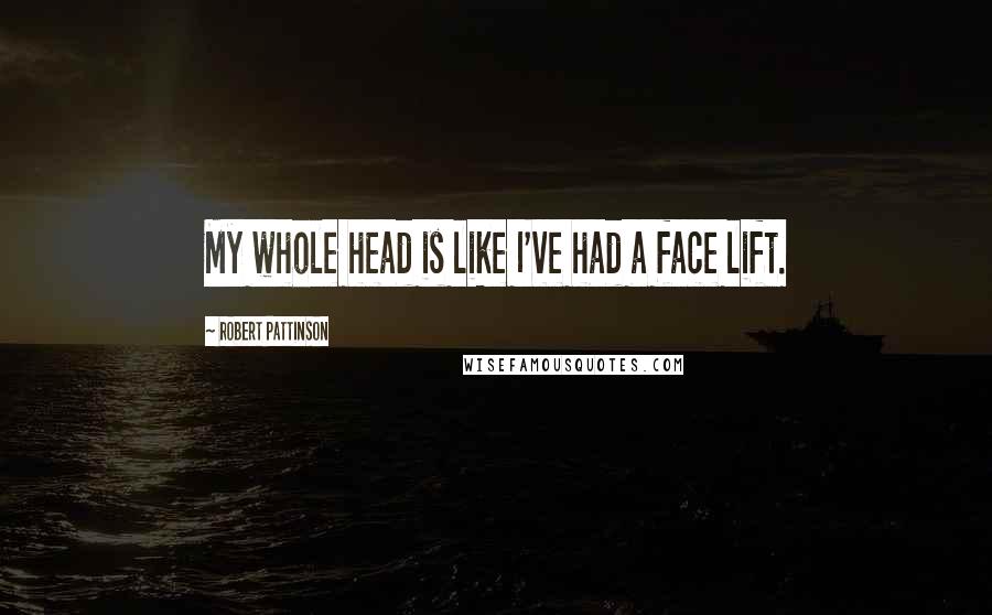 Robert Pattinson Quotes: My whole head is like I've had a face lift.