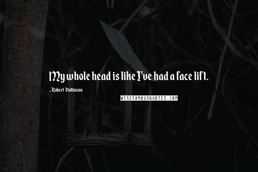 Robert Pattinson Quotes: My whole head is like I've had a face lift.