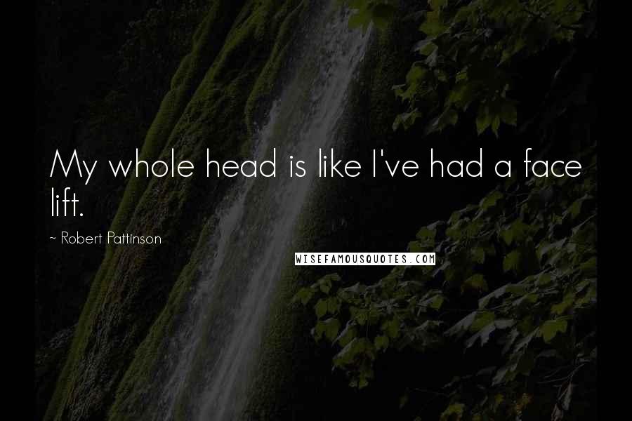 Robert Pattinson Quotes: My whole head is like I've had a face lift.