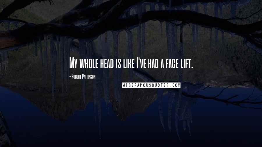 Robert Pattinson Quotes: My whole head is like I've had a face lift.