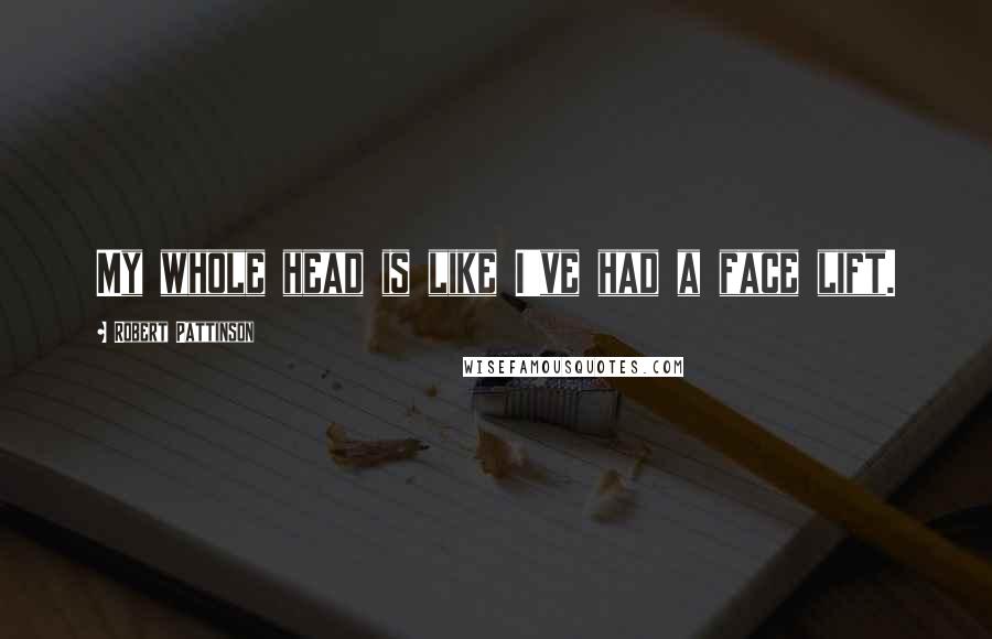 Robert Pattinson Quotes: My whole head is like I've had a face lift.