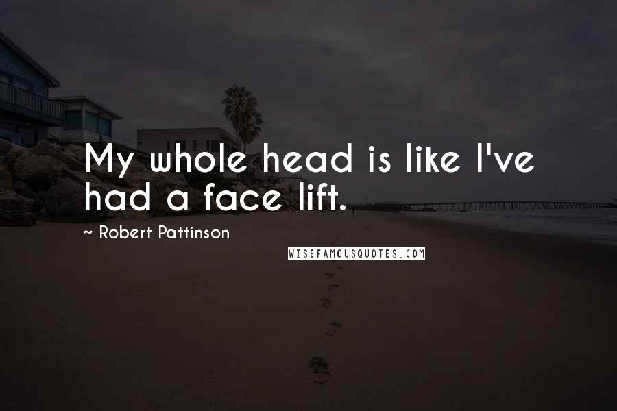 Robert Pattinson Quotes: My whole head is like I've had a face lift.