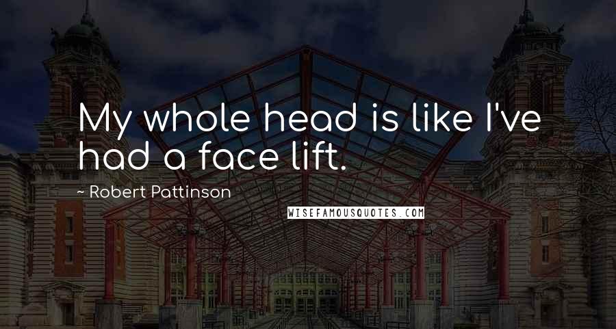 Robert Pattinson Quotes: My whole head is like I've had a face lift.