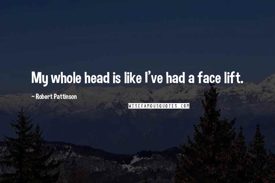 Robert Pattinson Quotes: My whole head is like I've had a face lift.