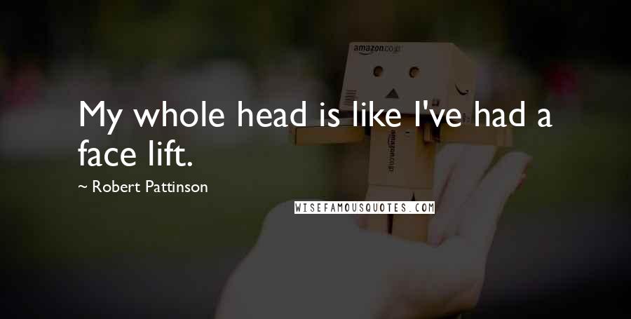 Robert Pattinson Quotes: My whole head is like I've had a face lift.