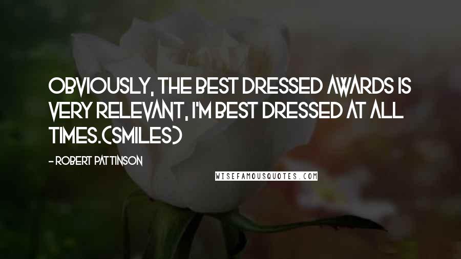 Robert Pattinson Quotes: Obviously, the best dressed awards is very relevant, I'm best dressed at all times.(smiles)