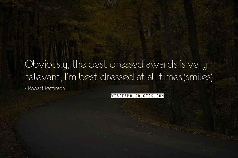 Robert Pattinson Quotes: Obviously, the best dressed awards is very relevant, I'm best dressed at all times.(smiles)