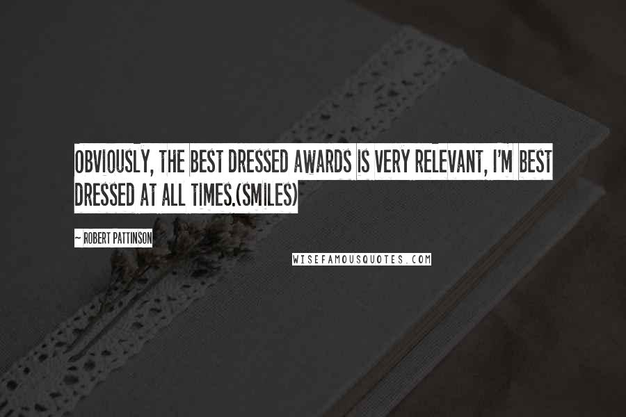 Robert Pattinson Quotes: Obviously, the best dressed awards is very relevant, I'm best dressed at all times.(smiles)