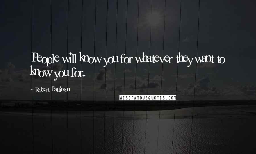 Robert Pattinson Quotes: People will know you for whatever they want to know you for.