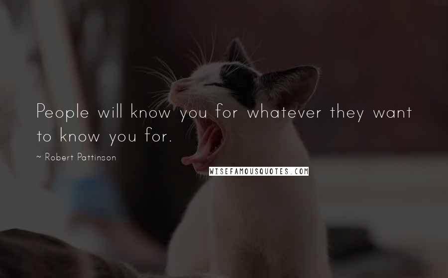 Robert Pattinson Quotes: People will know you for whatever they want to know you for.