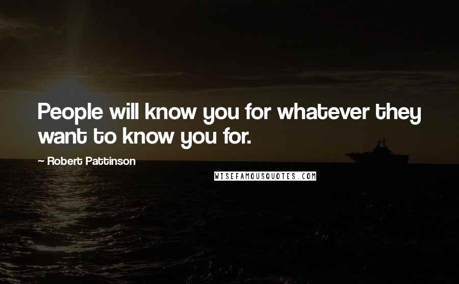 Robert Pattinson Quotes: People will know you for whatever they want to know you for.