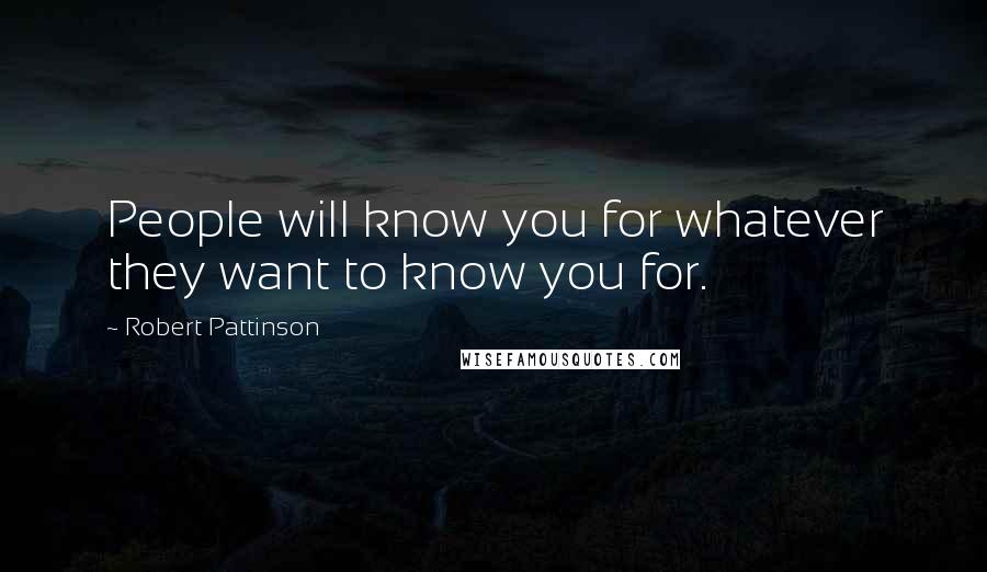 Robert Pattinson Quotes: People will know you for whatever they want to know you for.