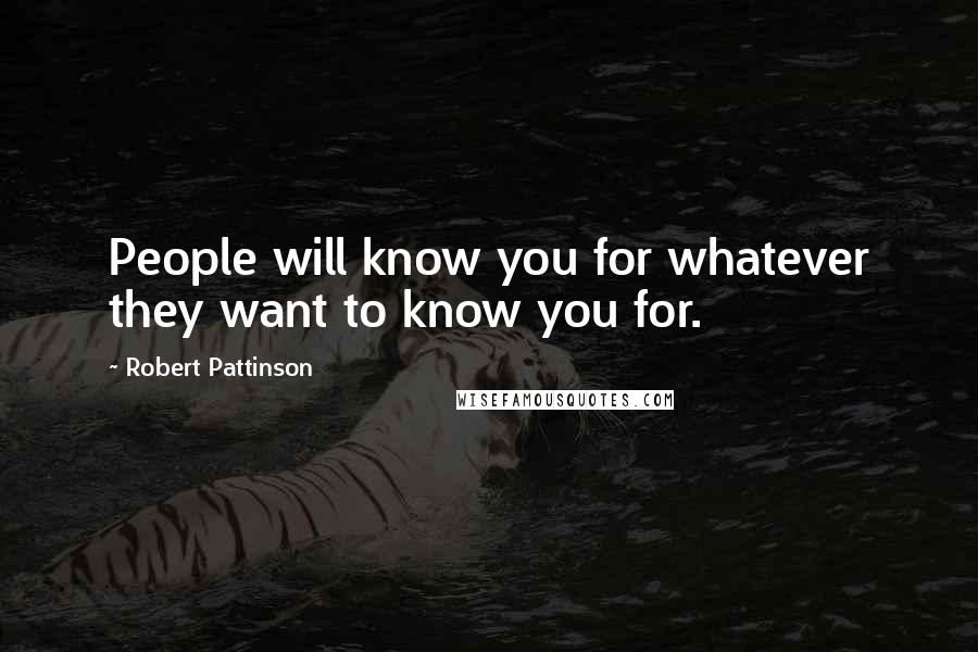 Robert Pattinson Quotes: People will know you for whatever they want to know you for.