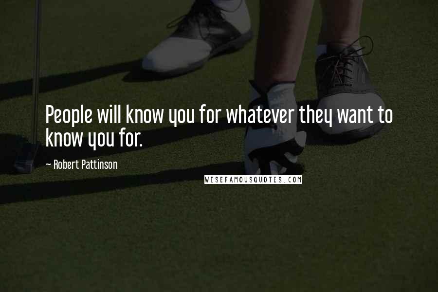 Robert Pattinson Quotes: People will know you for whatever they want to know you for.