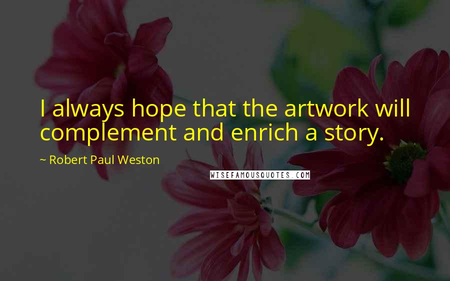 Robert Paul Weston Quotes: I always hope that the artwork will complement and enrich a story.