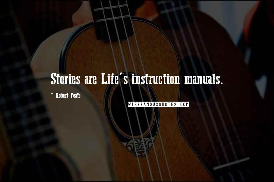 Robert Peate Quotes: Stories are Life's instruction manuals.