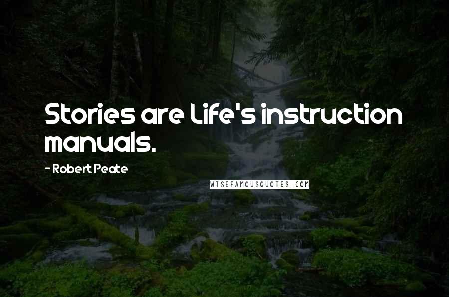 Robert Peate Quotes: Stories are Life's instruction manuals.