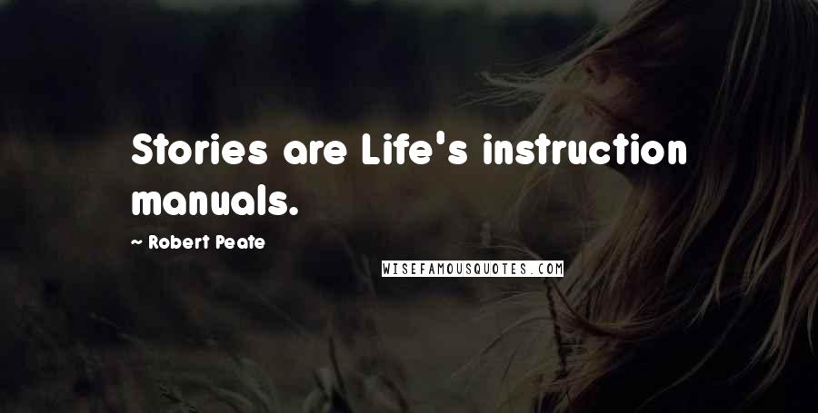 Robert Peate Quotes: Stories are Life's instruction manuals.
